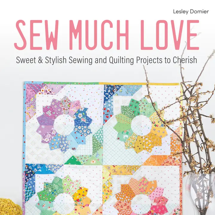 Sew Much Love: Sweet & Stylish Sewing and Quilting Projects by Lesley Domier
