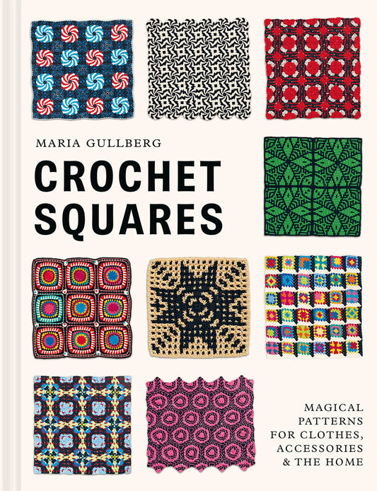 Crochet Squares: Magical Patterns from Clothes, Accessories, & The Home by Maria Gullberg
