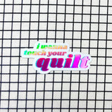 Feral Notions: I Wanna Touch Your Quilt! Vinyl Holographic Sticker
