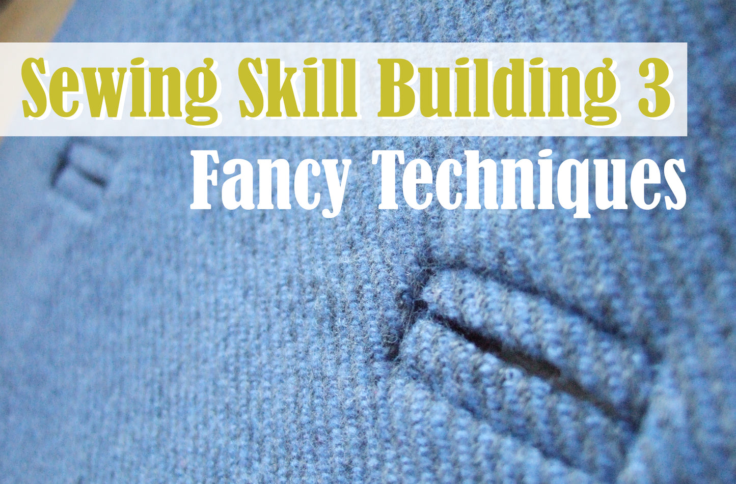 Sewing Skill Building 3 w/Haley - Fancy Techniques