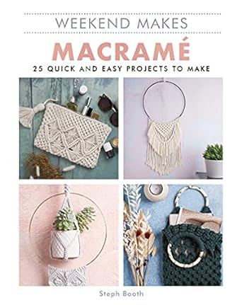 Weekend Makes: Macramé - 25 Quick and Easy Projects to Make