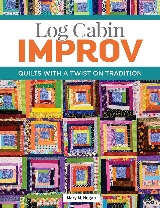 Log Cabin Improv: Quilts with a Twist on Tradition by Mary M. Hogan