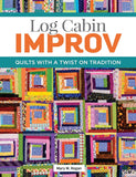 Log Cabin Improv: Quilts with a Twist on Tradition by Mary M. Hogan