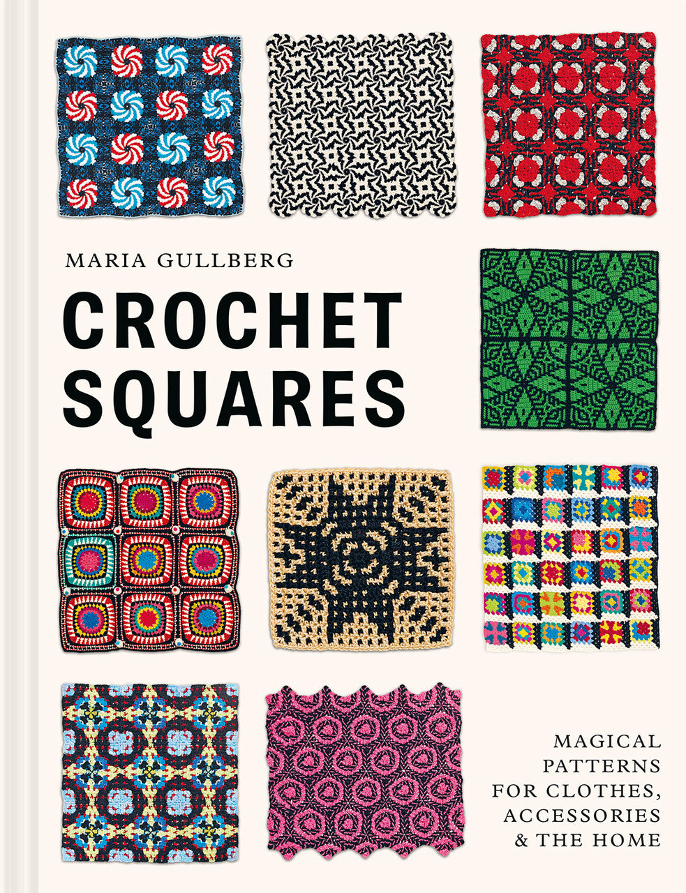 Crochet Squares: Magical Patterns from Clothes, Accessories, & The Home by Maria Gullberg