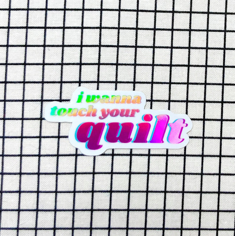 Feral Notions: I Wanna Touch Your Quilt! Vinyl Holographic Sticker